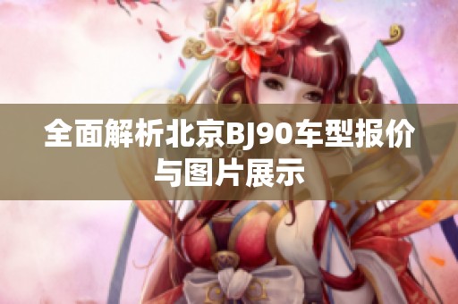 全面解析北京BJ90车型报价与图片展示