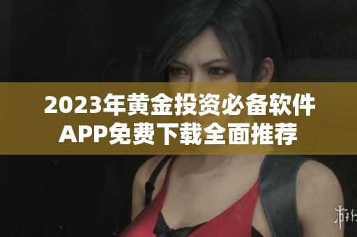 2023年黄金投资必备软件APP免费下载全面推荐