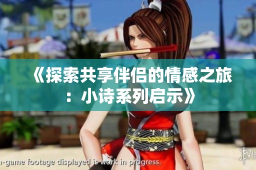 《探索共享伴侣的情感之旅：小诗系列启示》