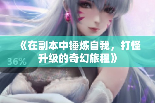 《在副本中锤炼自我，打怪升级的奇幻旅程》