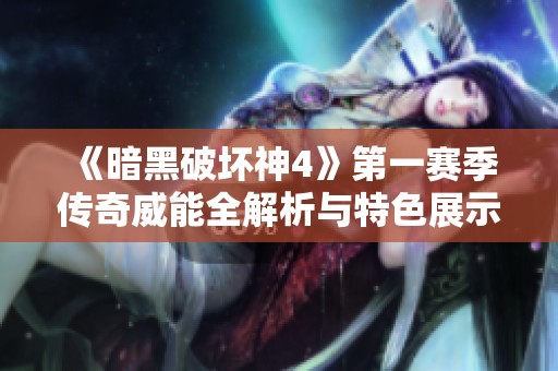 《暗黑破坏神4》第一赛季传奇威能全解析与特色展示