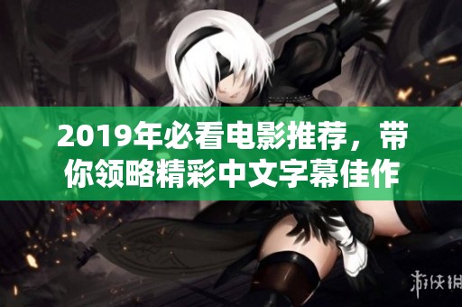 2019年必看电影推荐，带你领略精彩中文字幕佳作