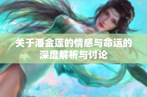 关于潘金莲的情感与命运的深度解析与讨论