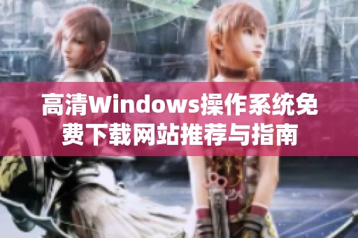 高清Windows操作系统免费下载网站推荐与指南