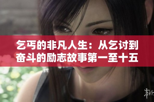 乞丐的非凡人生：从乞讨到奋斗的励志故事第一至十五节