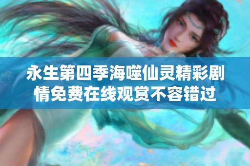 永生第四季海噬仙灵精彩剧情免费在线观赏不容错过