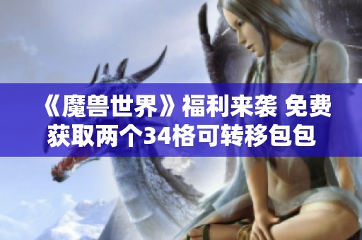 《魔兽世界》福利来袭 免费获取两个34格可转移包包