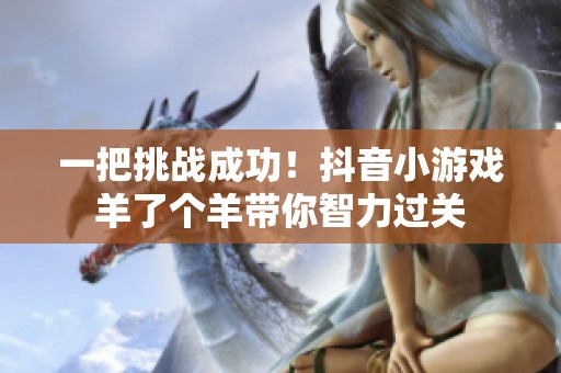 一把挑战成功！抖音小游戏羊了个羊带你智力过关