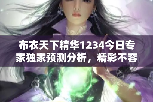 布衣天下精华1234今日专家独家预测分析，精彩不容错过