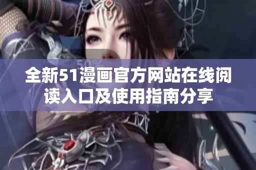 全新51漫画官方网站在线阅读入口及使用指南分享