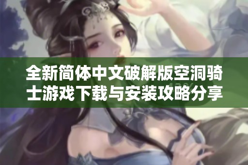 全新简体中文破解版空洞骑士游戏下载与安装攻略分享