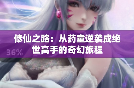 修仙之路：从药童逆袭成绝世高手的奇幻旅程
