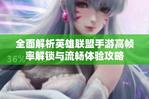 全面解析英雄联盟手游高帧率解锁与流畅体验攻略