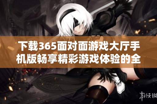 下载365面对面游戏大厅手机版畅享精彩游戏体验的全新选择