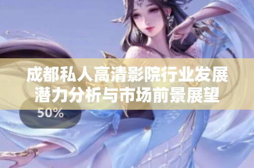 成都私人高清影院行业发展潜力分析与市场前景展望