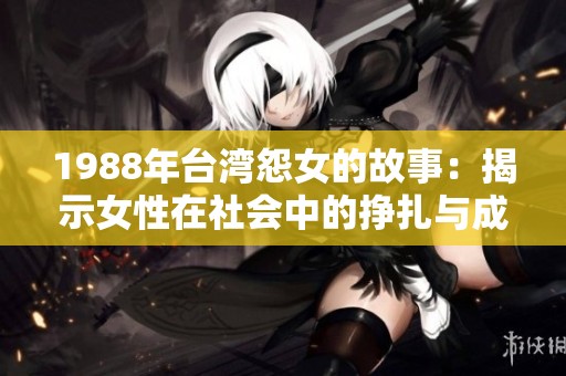 1988年台湾怨女的故事：揭示女性在社会中的挣扎与成长