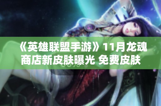 《英雄联盟手游》11月龙魂商店新皮肤曝光 免费皮肤速来看看