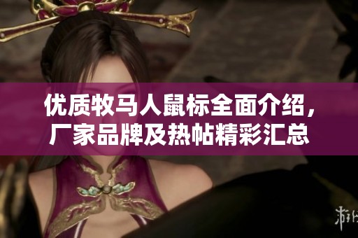 优质牧马人鼠标全面介绍，厂家品牌及热帖精彩汇总