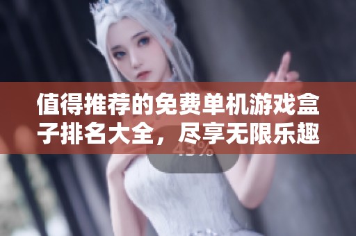 值得推荐的免费单机游戏盒子排名大全，尽享无限乐趣