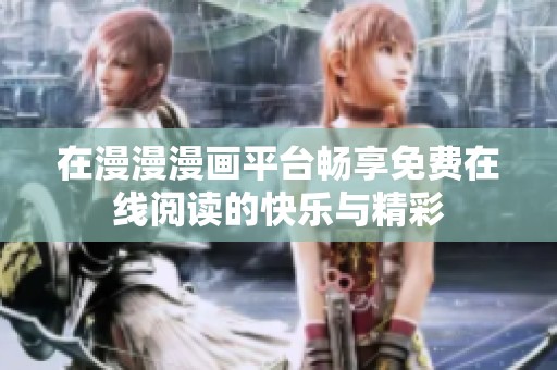 在漫漫漫画平台畅享免费在线阅读的快乐与精彩
