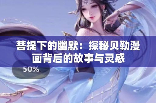 菩提下的幽默：探秘贝勒漫画背后的故事与灵感