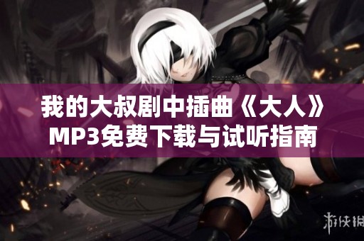 我的大叔剧中插曲《大人》MP3免费下载与试听指南