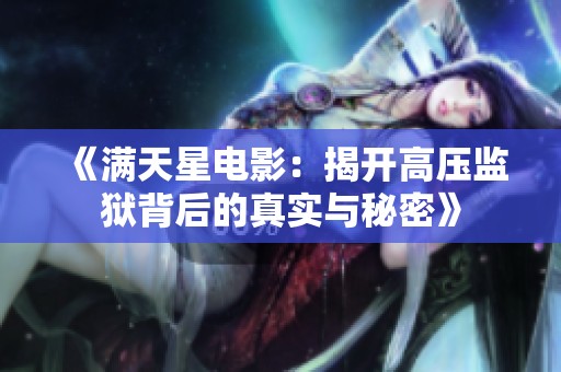 《满天星电影：揭开高压监狱背后的真实与秘密》