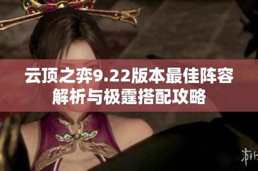 云顶之弈9.22版本最佳阵容解析与极霆搭配攻略