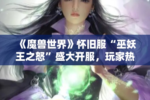 《魔兽世界》怀旧服“巫妖王之怒”盛大开服，玩家热情讨论兴奋不已！
