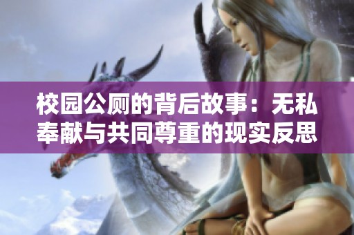 校园公厕的背后故事：无私奉献与共同尊重的现实反思