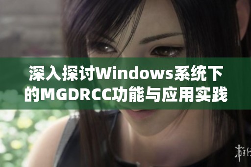 深入探讨Windows系统下的MGDRCC功能与应用实践