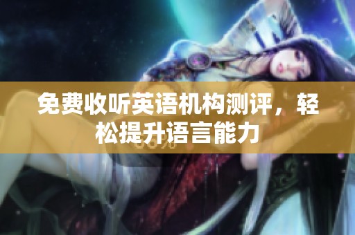 免费收听英语机构测评，轻松提升语言能力