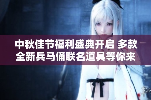 中秋佳节福利盛典开启 多款全新兵马俑联名道具等你来领取！