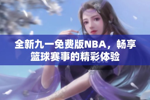 全新九一免费版NBA，畅享篮球赛事的精彩体验