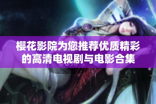 樱花影院为您推荐优质精彩的高清电视剧与电影合集