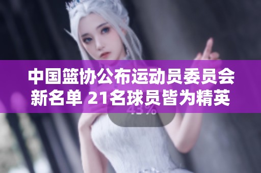 中国篮协公布运动员委员会新名单 21名球员皆为精英代表