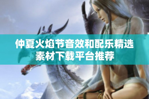 仲夏火焰节音效和配乐精选素材下载平台推荐