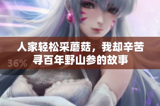 人家轻松采蘑菇，我却辛苦寻百年野山参的故事