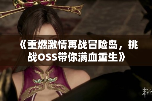《重燃激情再战冒险岛，挑战OSS带你满血重生》