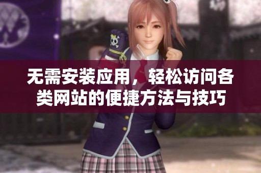 无需安装应用，轻松访问各类网站的便捷方法与技巧