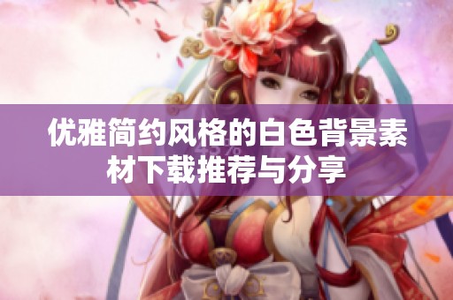 优雅简约风格的白色背景素材下载推荐与分享
