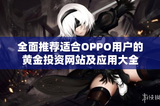 全面推荐适合OPPO用户的黄金投资网站及应用大全