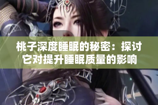 桃子深度睡眠的秘密：探讨它对提升睡眠质量的影响