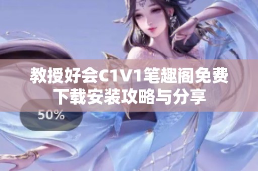 教授好会C1V1笔趣阁免费下载安装攻略与分享