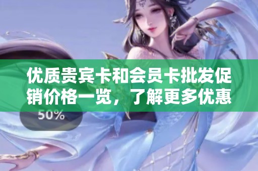 优质贵宾卡和会员卡批发促销价格一览，了解更多优惠资讯