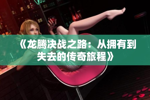 《龙腾决战之路：从拥有到失去的传奇旅程》