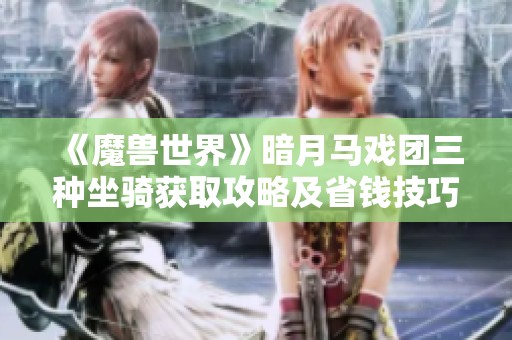 《魔兽世界》暗月马戏团三种坐骑获取攻略及省钱技巧分享