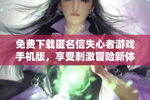免费下载匿名信失心者游戏手机版，享受刺激冒险新体验