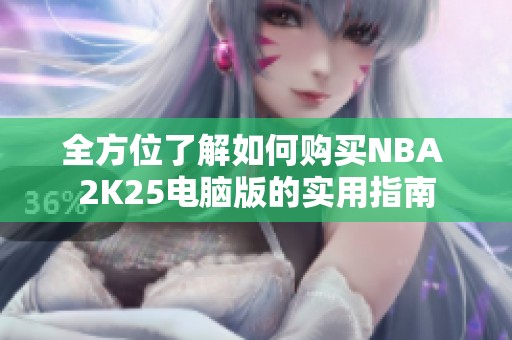 全方位了解如何购买NBA 2K25电脑版的实用指南