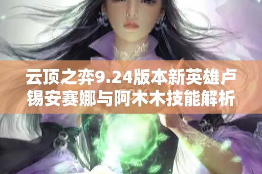 云顶之弈9.24版本新英雄卢锡安赛娜与阿木木技能解析与演示